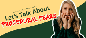 Addressing the Anxiety: Let’s Talk About Procedural Fears
